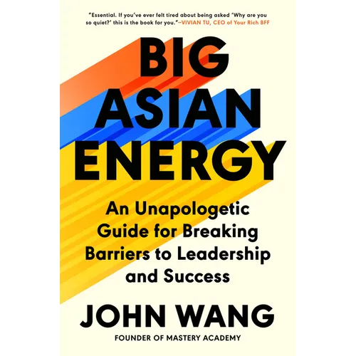 Big Asian Energy: An Unapologetic Guide for Breaking Barriers to Leadership and Success