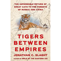 Tigers Between Empires: The Improbable Return of Great Cats to the Forests of Russia and China