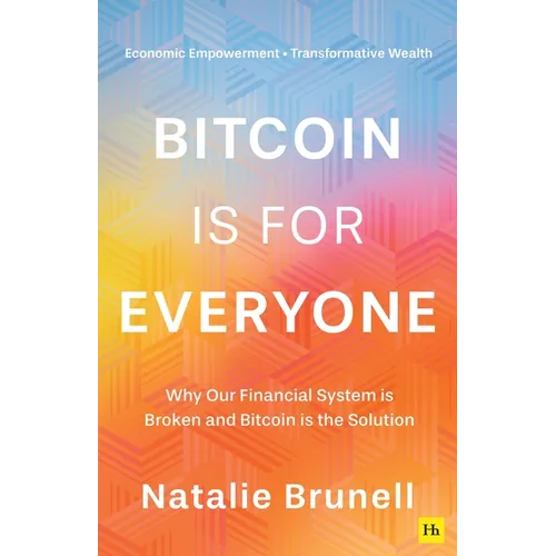 Bitcoin Is for Everyone: Why Our Financial System Is Broken and Bitcoin Is the Solution
