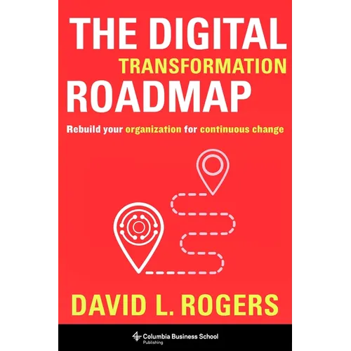 The Digital Transformation Roadmap: Rebuild Your Organization for Continuous Change