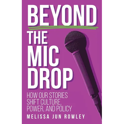 Beyond the Mic Drop: How Our Stories Shift Culture, Power, and Policy