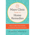 Mayo Clinic Guide to Home Remedies: Self-Care Solutions for Everyday Health Concerns