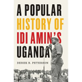 A Popular History of IDI Amin's Uganda