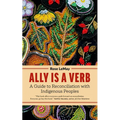 Ally Is a Verb: A Guide to Reconciliation with Indigenous Peoples