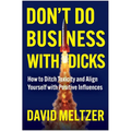 Don't Do Business with Dicks: How to Ditch Toxicity and Align Yourself with Positive Influences
