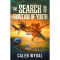 The Search for the Fountain of Youth: A Lucas Caine Adventure