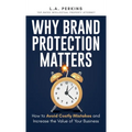 Why Brand Protection Matters: How to Avoid Costly Mistakes and Increase the Value of Your Business
