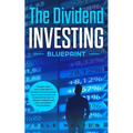 The Dividend Investing Blueprint: The Only Guide You'll Ever Need to Dominate The Stock Market, Build Passive Income, and Cashflow Your Way to Financi