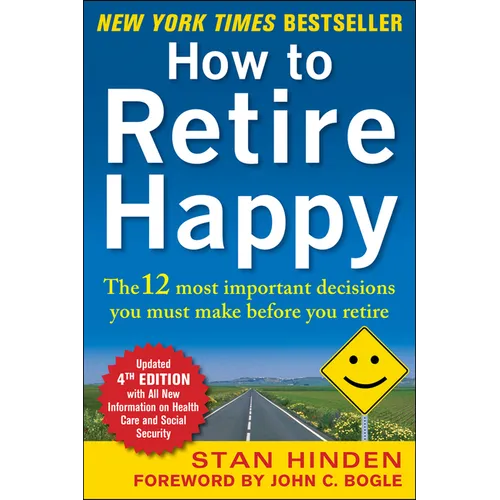 How to Retire Happy, Fourth Edition: The 12 Most Important Decisions You Must Make Before You Retire