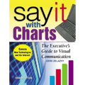 Say It with Charts: The Executive's Guide to Visual Communication