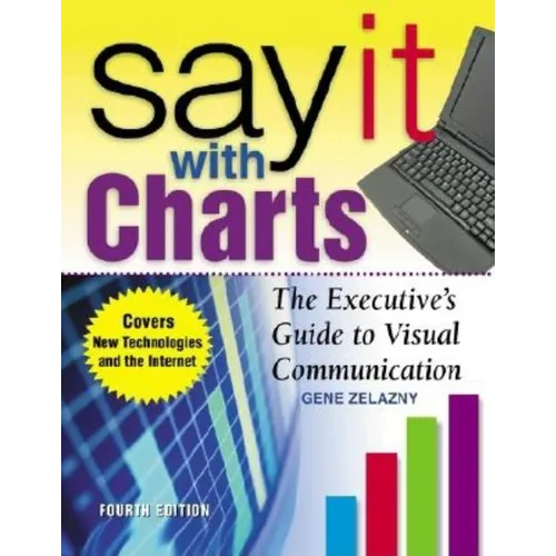 Say It with Charts: The Executive's Guide to Visual Communication