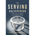 The Serving Salesperson: Seven Pillars to Transform the Customer Relationship