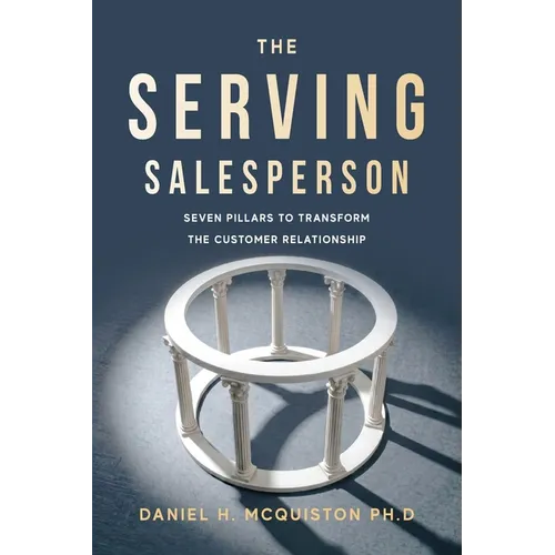The Serving Salesperson: Seven Pillars to Transform the Customer Relationship