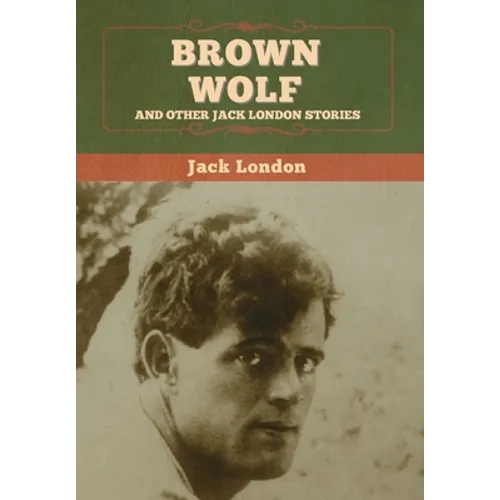 Brown Wolf and Other Jack London Stories
