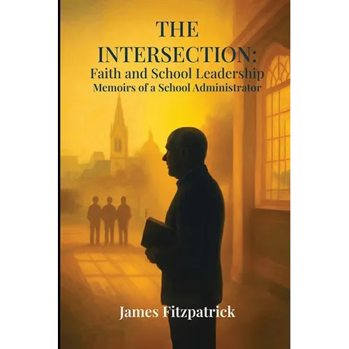 The Intersection of Faith and School Leadership: Memoirs of a School Administrator
