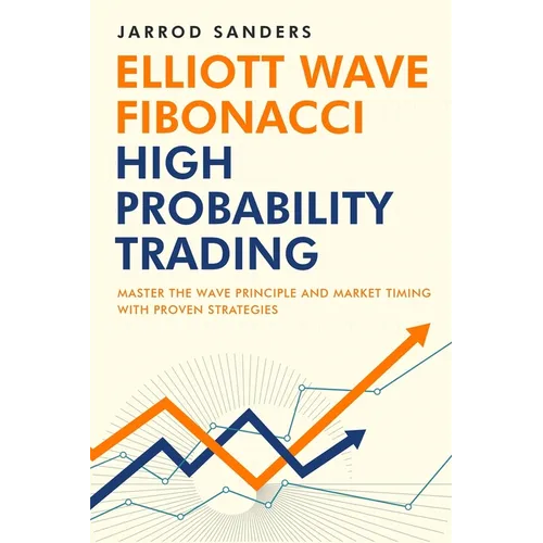 Elliott Wave - Fibonacci High Probability Trading: Master The Wave Principle and Market Timing With Proven Strategies