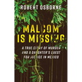 Malcom Is Missing: A True Story of Murder and a Daughter's Quest for Justice in Mexico