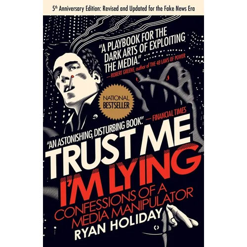 Trust Me, I'm Lying: Confessions of a Media Manipulator