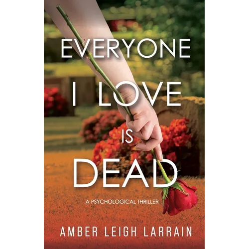 Everyone I Love Is Dead: A Psychological Thriller