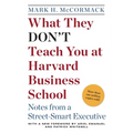 What They Don't Teach You at Harvard Business School: Notes from a Street-Smart Executive