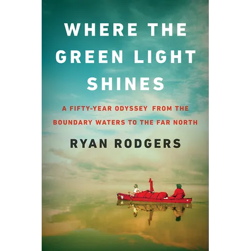 Where the Green Light Shines: A Fifty-Year Odyssey from the Boundary Waters to the Far North