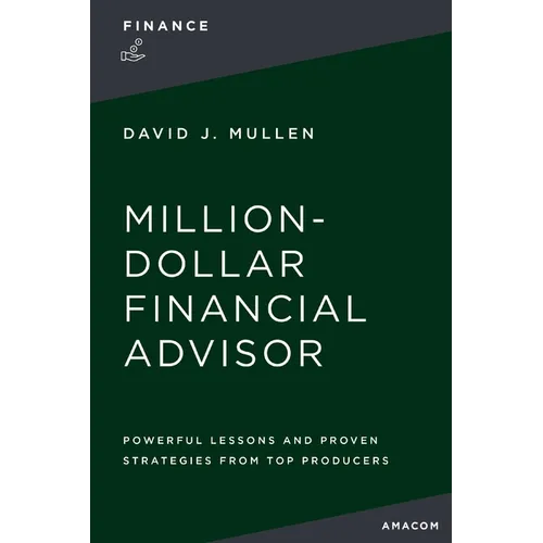 The Million-Dollar Financial Advisor: Powerful Lessons and Proven Strategies from Top Producers