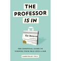 The Professor Is in: The Essential Guide to Turning Your PhD Into a Job