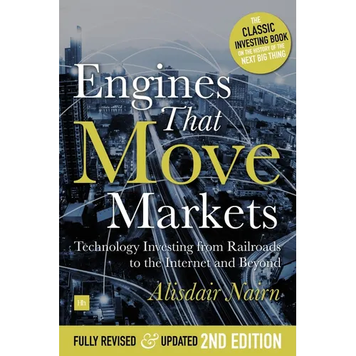 Engines That Move Markets: Technology Investing from Railroads to the Internet and Beyond