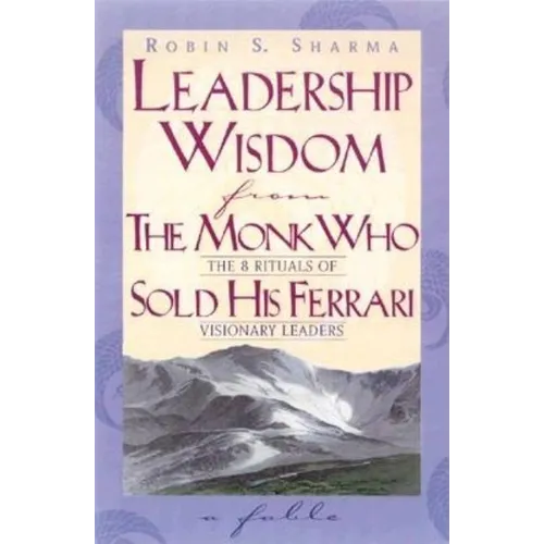 Leadership Wisdom from the Monk Who Sold His Ferrari