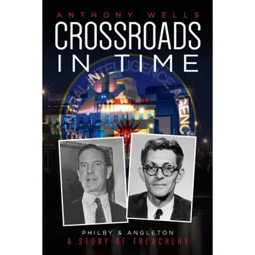 Crossroads in Time: Philby & Angleton A Story of Treachery