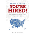 Welcome to the U.S.A.-You're Hired!: A Guide for Foreign-Born People Seeking Jobs
