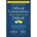 Difficult Conversations Don't Have to Be Difficult: A Simple, Smart Way to Make Your Relationships and Team Better