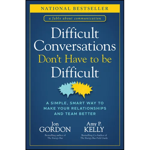 Difficult Conversations Don't Have to Be Difficult: A Simple, Smart Way to Make Your Relationships and Team Better