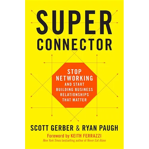 Superconnector: Stop Networking and Start Building Business Relationships That Matter