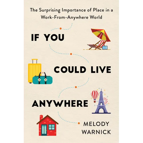 If You Could Live Anywhere: The Surprising Importance of Place in a Work-From-Anywhere World