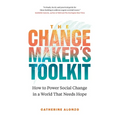 The Changemaker's Toolkit: How to Power Social Change in a World That Needs Hope