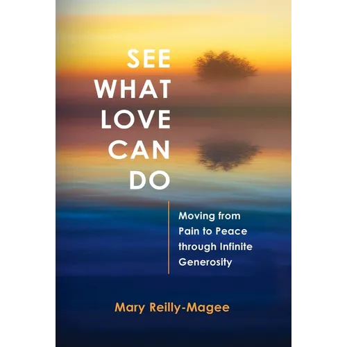 See What Love Can Do: Moving from Pain to Peace through Infinite Generosity