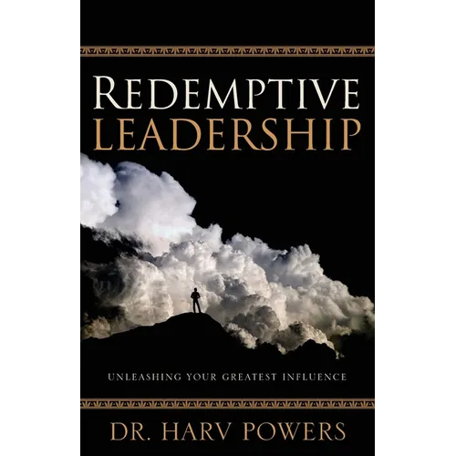 Redemptive Leadership: Unleashing Your Greatest Influence
