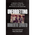 Unforgetting: A Memoir of Family, Migration, Gangs, and Revolution in the Americas