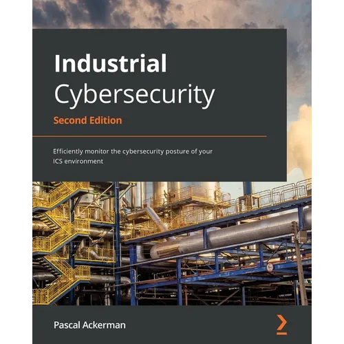 Industrial Cybersecurity - Second Edition: Efficiently monitor the cybersecurity posture of your ICS environment