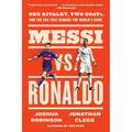Messi vs. Ronaldo: One Rivalry, Two Goats, and the Era That Remade the World's Game
