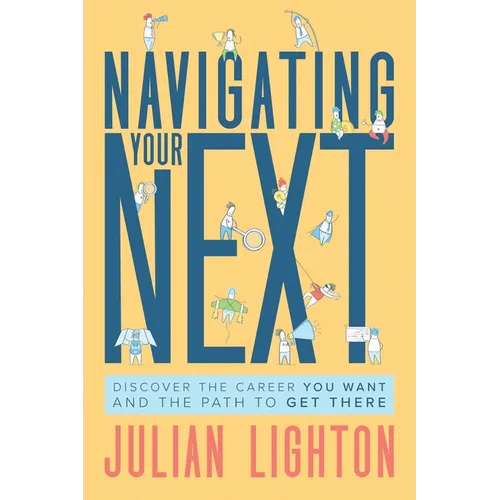 Navigating Your Next: Discover the Career You Want and the Path to Get There