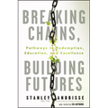 Breaking Chains, Building Futures: Pathways to Redemption, Education, and Excellence