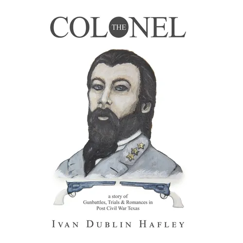 The Colonel: a story of Gunbattles, Trials & Romances in Post Civil War Texas