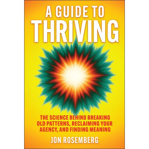 A Guide to Thriving: The Science Behind Breaking Old Patterns, Reclaiming Your Agency, and Finding Meaning