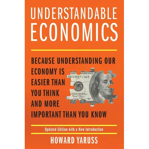 Understandable Economics: Because Understanding Our Economy Is Easier Than You Think and More Important Than You Know