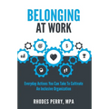 Belonging At Work: Everyday Actions You Can Take to Cultivate an Inclusive Organization