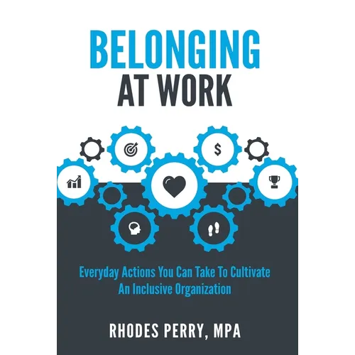 Belonging At Work: Everyday Actions You Can Take to Cultivate an Inclusive Organization
