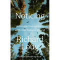 Noticing: Intimate Encounters with the Natural World