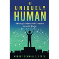 Uniquely Human: Raising Leaders and Creators in an AI World